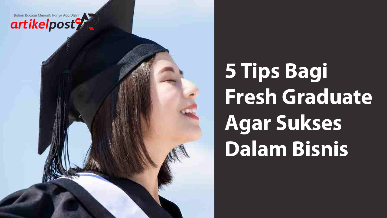 Tips Fresh Graduate Agar Sukses Dalam Bisnis