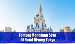 Tempat Menginap Seru Di Hotel Disney Tokyo