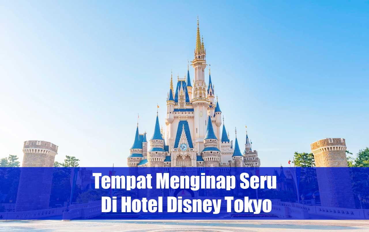 Tempat Menginap Seru Di Hotel Disney Tokyo