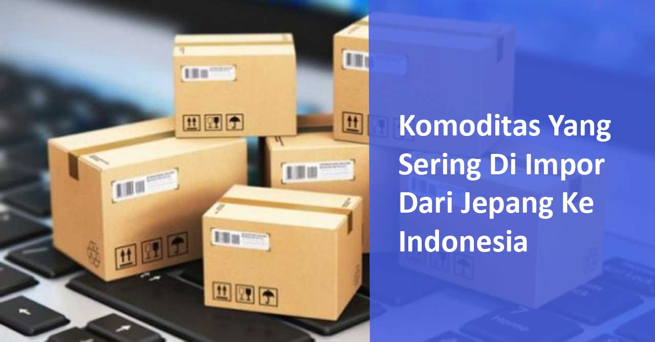 Komoditas Yang Sering Di Impor Dari Jepang Ke Indonesia